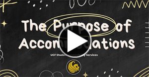 The Purpose of Accommodations, UCF Student Accessibility Services